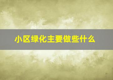 小区绿化主要做些什么