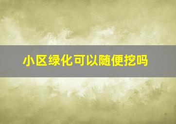 小区绿化可以随便挖吗