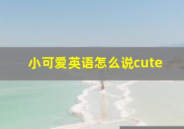 小可爱英语怎么说cute