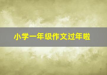 小学一年级作文过年啦