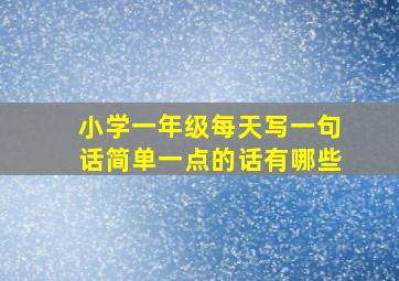 小学一年级每天写一句话简单一点的话有哪些