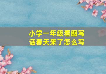 小学一年级看图写话春天来了怎么写