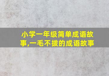 小学一年级简单成语故事,一毛不拔的成语故事