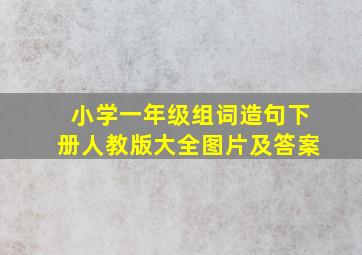 小学一年级组词造句下册人教版大全图片及答案