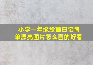 小学一年级绘画日记简单漂亮图片怎么画的好看