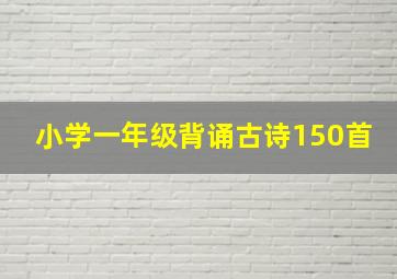 小学一年级背诵古诗150首