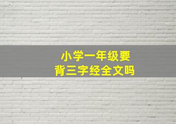 小学一年级要背三字经全文吗