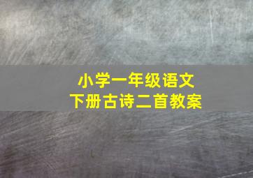 小学一年级语文下册古诗二首教案