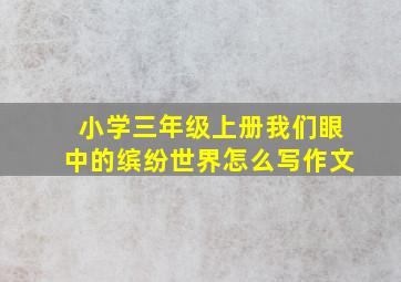 小学三年级上册我们眼中的缤纷世界怎么写作文