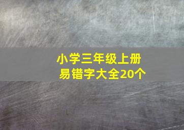 小学三年级上册易错字大全20个