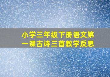 小学三年级下册语文第一课古诗三首教学反思