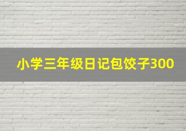 小学三年级日记包饺子300