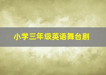 小学三年级英语舞台剧