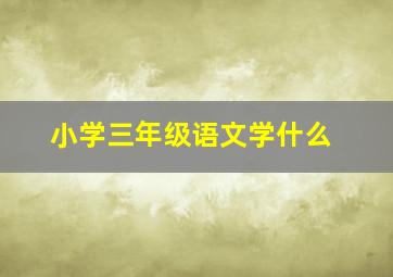 小学三年级语文学什么