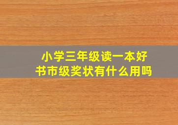 小学三年级读一本好书市级奖状有什么用吗