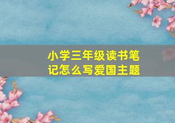 小学三年级读书笔记怎么写爱国主题