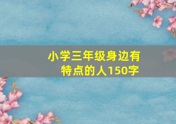 小学三年级身边有特点的人150字