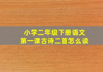 小学二年级下册语文第一课古诗二首怎么读