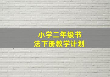 小学二年级书法下册教学计划