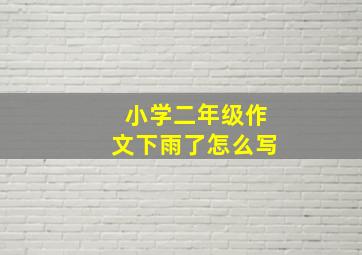 小学二年级作文下雨了怎么写