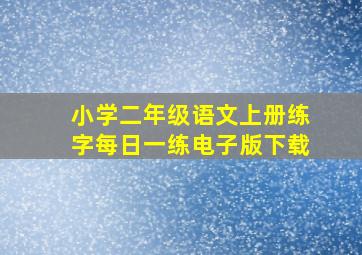 小学二年级语文上册练字每日一练电子版下载