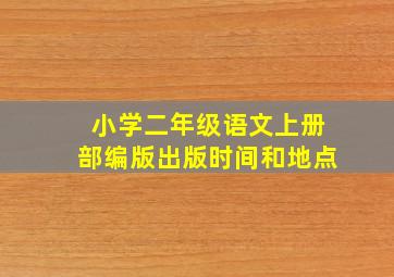 小学二年级语文上册部编版出版时间和地点