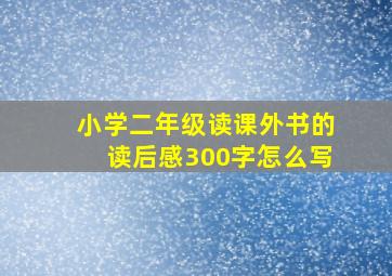 小学二年级读课外书的读后感300字怎么写