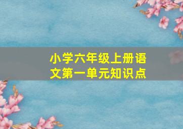 小学六年级上册语文第一单元知识点