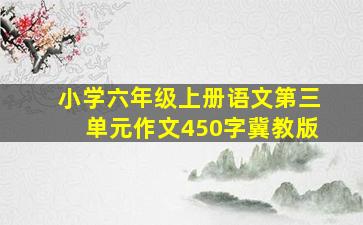 小学六年级上册语文第三单元作文450字冀教版