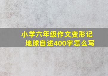 小学六年级作文变形记地球自述400字怎么写