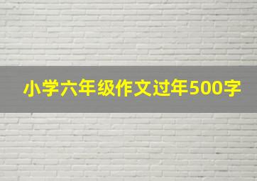 小学六年级作文过年500字