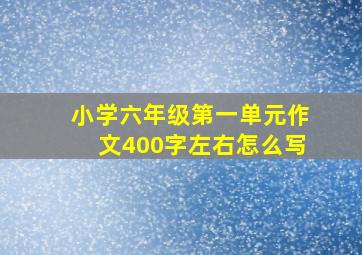 小学六年级第一单元作文400字左右怎么写