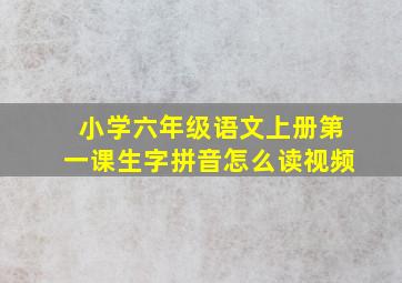 小学六年级语文上册第一课生字拼音怎么读视频