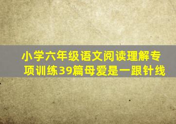 小学六年级语文阅读理解专项训练39篇母爱是一跟针线