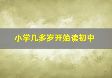 小学几多岁开始读初中