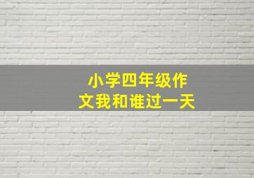 小学四年级作文我和谁过一天