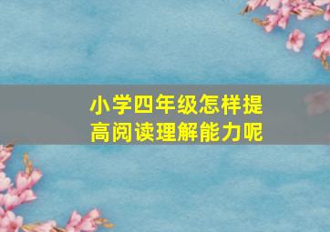 小学四年级怎样提高阅读理解能力呢