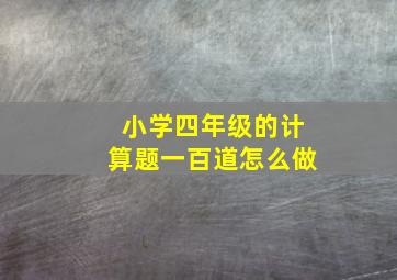 小学四年级的计算题一百道怎么做