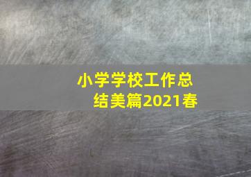 小学学校工作总结美篇2021春