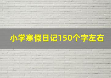 小学寒假日记150个字左右