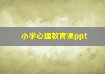 小学心理教育课ppt