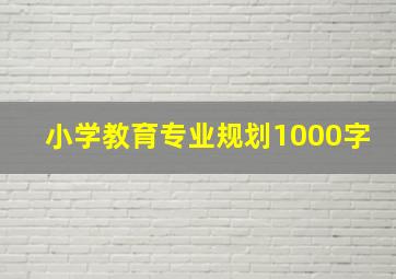 小学教育专业规划1000字