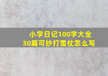 小学日记100字大全30篇可抄打雪仗怎么写