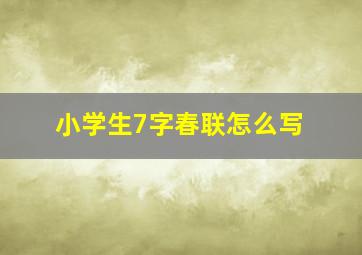 小学生7字春联怎么写