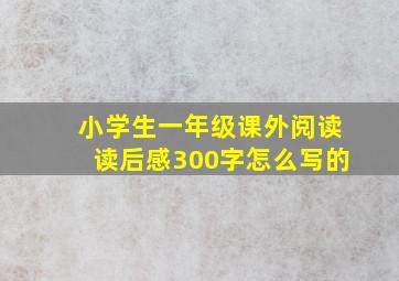 小学生一年级课外阅读读后感300字怎么写的