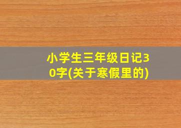 小学生三年级日记30字(关于寒假里的)