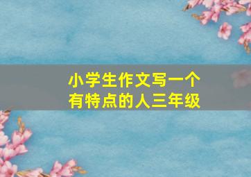 小学生作文写一个有特点的人三年级