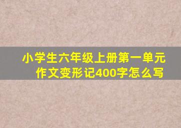 小学生六年级上册第一单元作文变形记400字怎么写