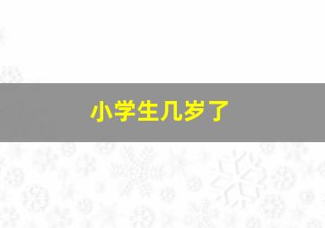 小学生几岁了