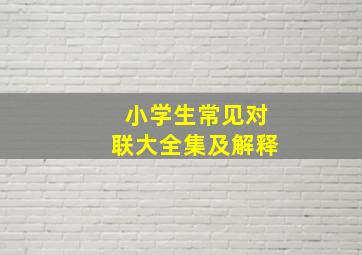 小学生常见对联大全集及解释